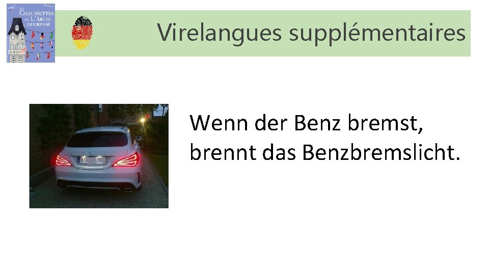 Virelangues supplémentaires Wenn der Benz bremst, brennt das Benzbremslicht. Virelangues supplémentaires Wenn der Benz bremst, brennt das Benzbremslicht.
