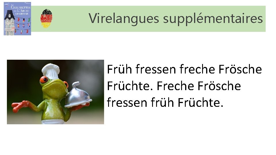 Virelangues supplémentaires Früh fressen freche Frösche Früchte. Freche Frösche fressen früh Früchte. Virelangues supplémentaires Früh fressen freche Frösche Früchte. Freche Frösche fressen früh Früchte.