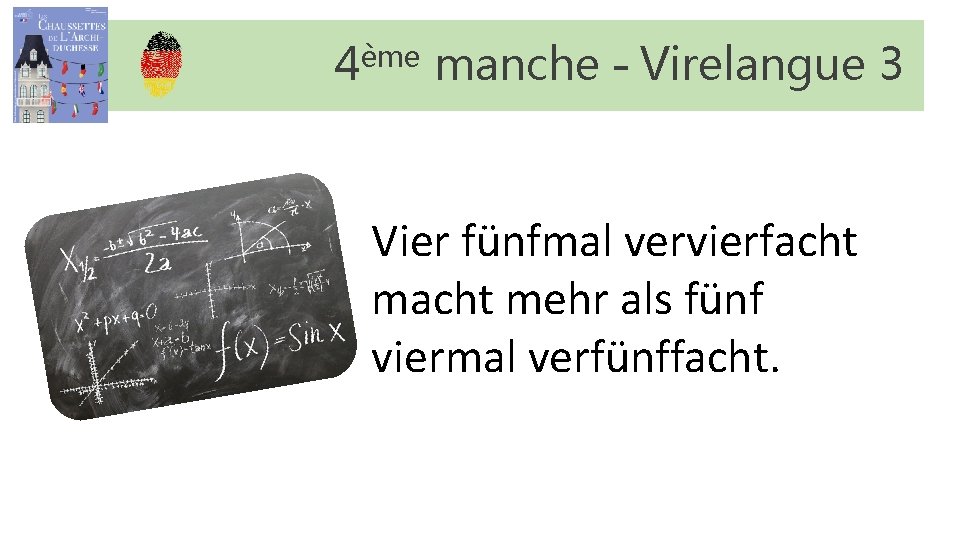 4ème manche – Virelangue 3 Vier fünfmal vervierfacht mehr als fünf viermal verfünffacht. 4ème manche – Virelangue 3 Vier fünfmal vervierfacht mehr als fünf viermal verfünffacht.