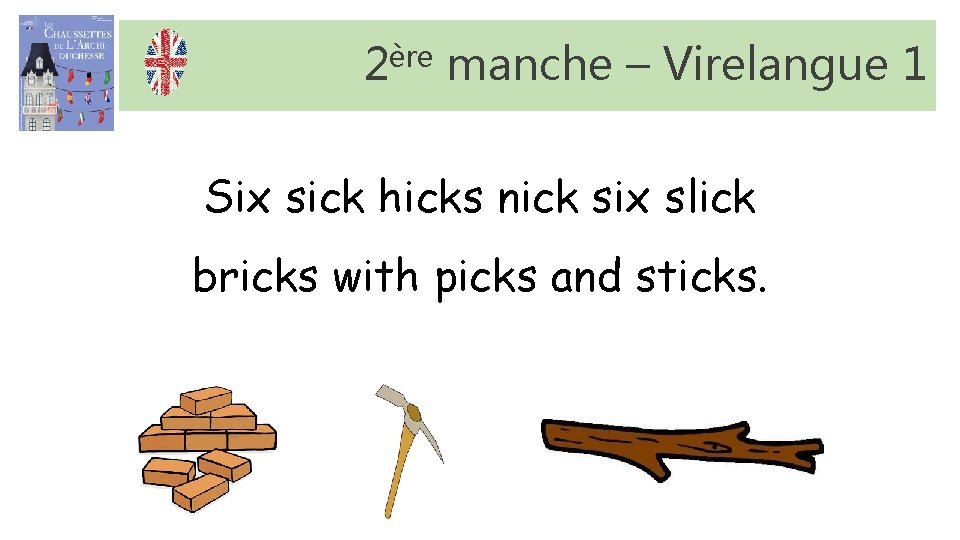 2ère manche – Virelangue 1 Six sick hicks nick six slick bricks with picks 2ère manche – Virelangue 1 Six sick hicks nick six slick bricks with picks