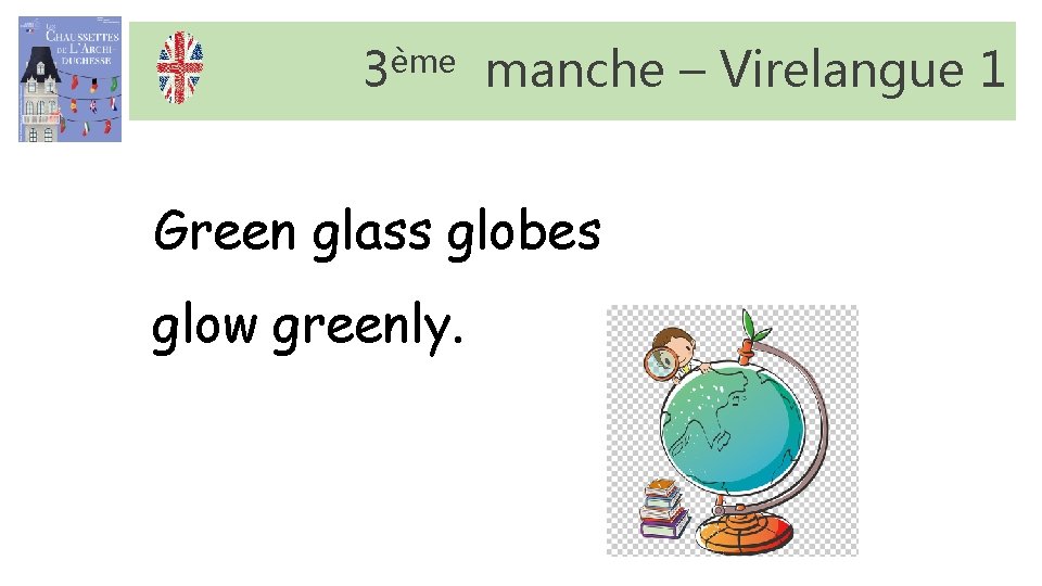 3ème manche – Virelangue 1 Green glass globes glow greenly. 3ème manche – Virelangue 1 Green glass globes glow greenly.