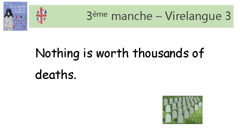 3ème manche – Virelangue 3 Nothing is worth thousands of deaths. 3ème manche – Virelangue 3 Nothing is worth thousands of deaths.