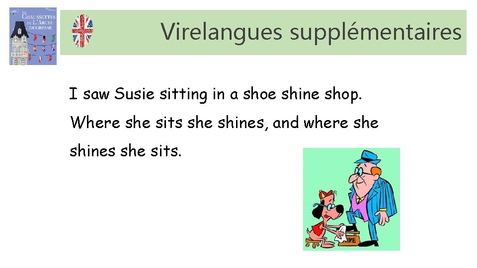 Virelangues supplémentaires I saw Susie sitting in a shoe shine shop. Where she sits Virelangues supplémentaires I saw Susie sitting in a shoe shine shop. Where she sits