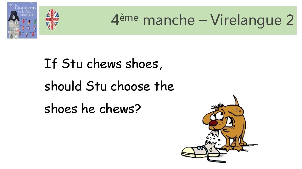 4ème manche – Virelangue 2 If Stu chews shoes, should Stu choose the shoes 4ème manche – Virelangue 2 If Stu chews shoes, should Stu choose the shoes