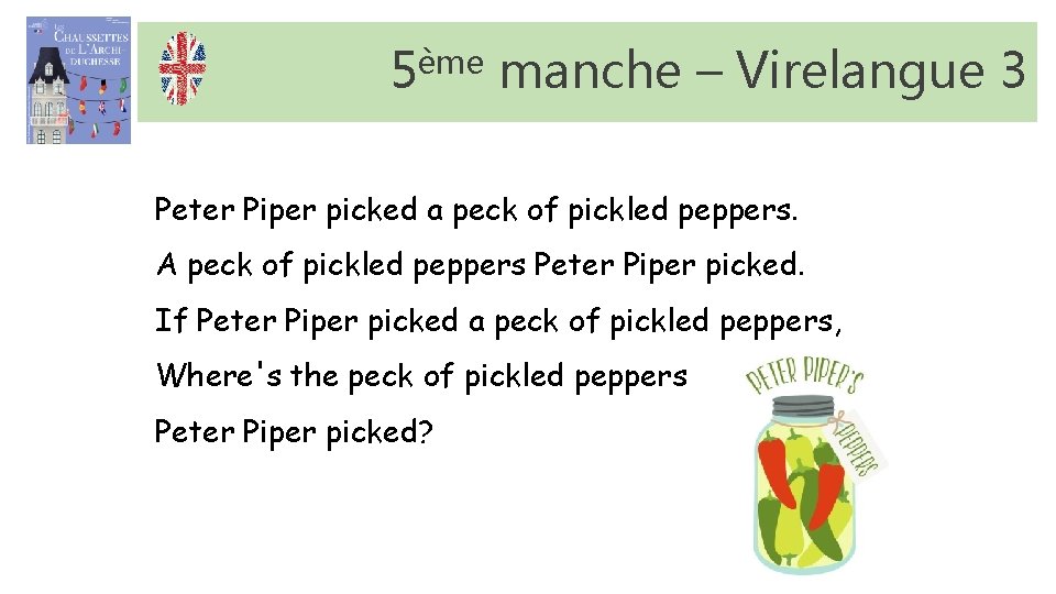 5ème manche – Virelangue 3 Peter Piper picked a peck of pickled peppers. A 5ème manche – Virelangue 3 Peter Piper picked a peck of pickled peppers. A
