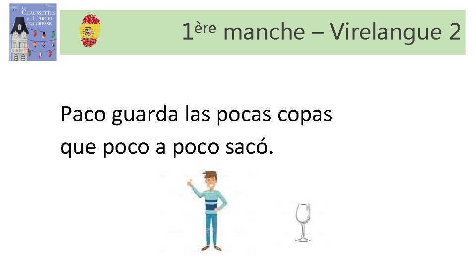 1ère manche – Virelangue 2 Paco guarda las pocas copas que poco a poco 1ère manche – Virelangue 2 Paco guarda las pocas copas que poco a poco