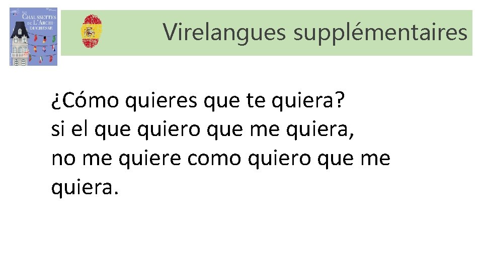 Virelangues supplémentaires ¿Cómo quieres que te quiera? si el que quiero que me quiera, Virelangues supplémentaires ¿Cómo quieres que te quiera? si el que quiero que me quiera,