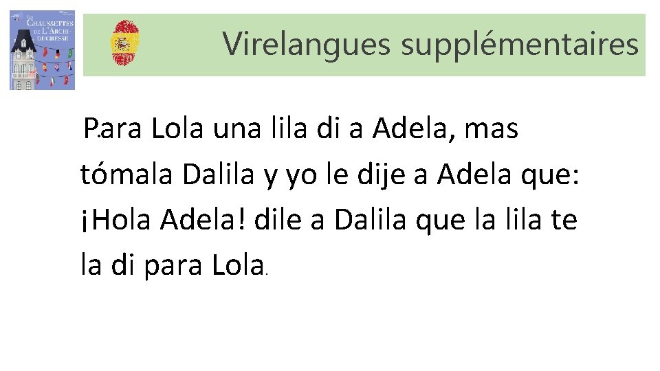 Virelangues supplémentaires. Para Lola una lila di a Adela, mas tómala Dalila y yo Virelangues supplémentaires. Para Lola una lila di a Adela, mas tómala Dalila y yo
