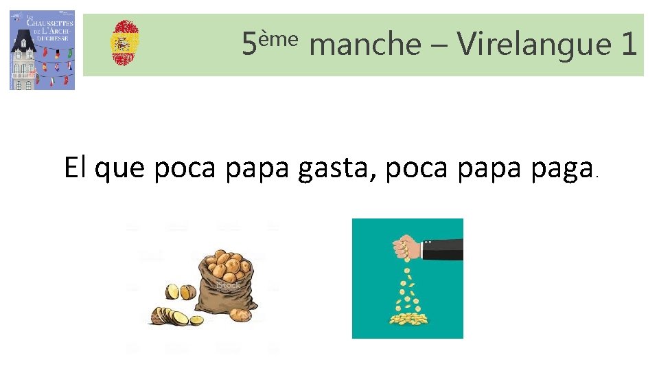 5ème manche – Virelangue 1 El que poca papa gasta, poca papa paga . 5ème manche – Virelangue 1 El que poca papa gasta, poca papa paga .