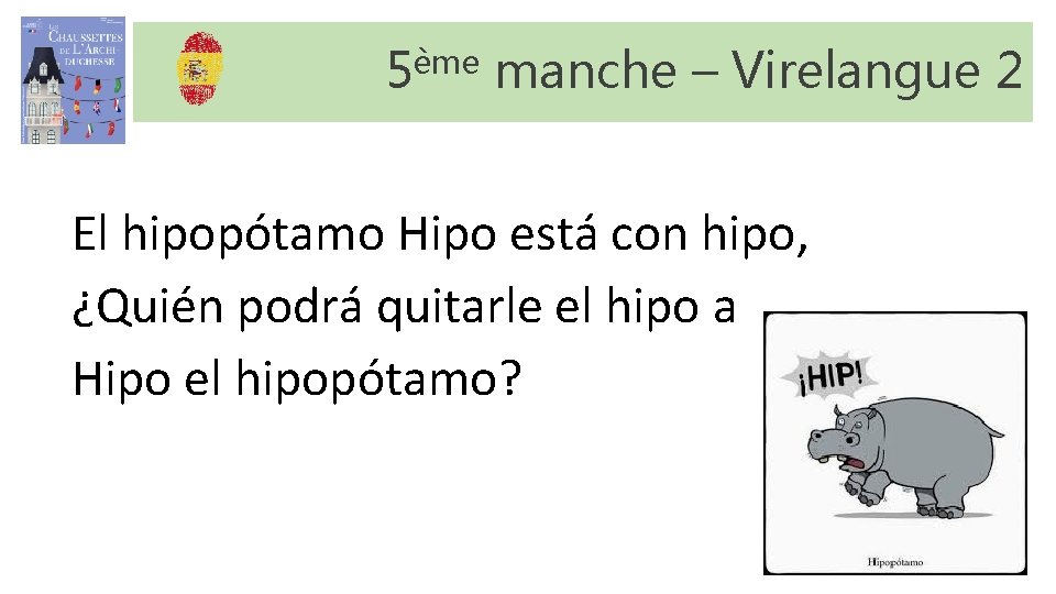 5ème manche – Virelangue 2 El hipopótamo Hipo está con hipo, ¿Quién podrá quitarle 5ème manche – Virelangue 2 El hipopótamo Hipo está con hipo, ¿Quién podrá quitarle
