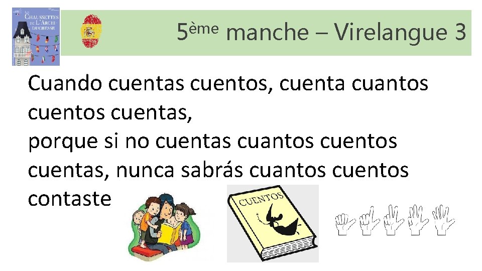 5ème manche – Virelangue 3 Cuando cuentas cuentos, cuenta cuantos cuentas, porque si no 5ème manche – Virelangue 3 Cuando cuentas cuentos, cuenta cuantos cuentas, porque si no