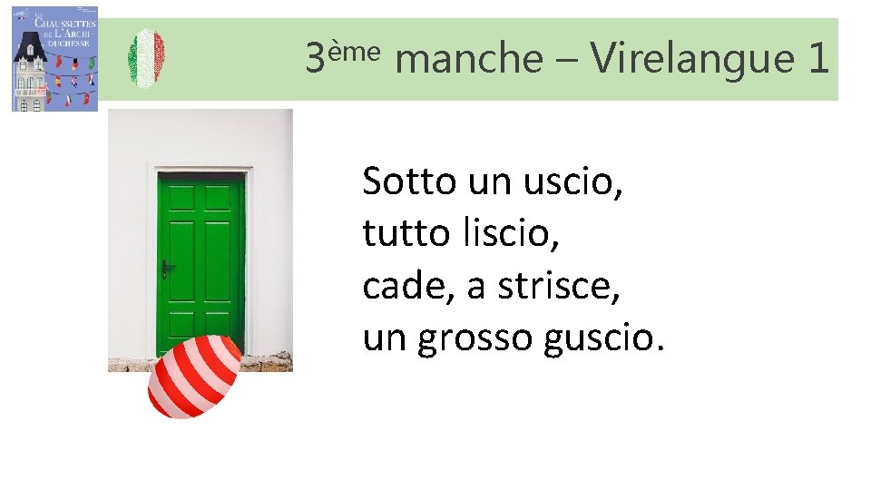 3ème manche – Virelangue 1 Sotto un uscio, tutto liscio, cade, a strisce, un 3ème manche – Virelangue 1 Sotto un uscio, tutto liscio, cade, a strisce, un