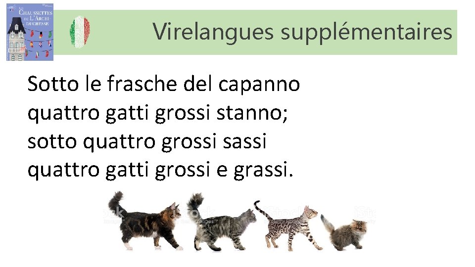 Virelangues supplémentaires Sotto le frasche del capanno quattro gatti grossi stanno; sotto quattro grossi Virelangues supplémentaires Sotto le frasche del capanno quattro gatti grossi stanno; sotto quattro grossi
