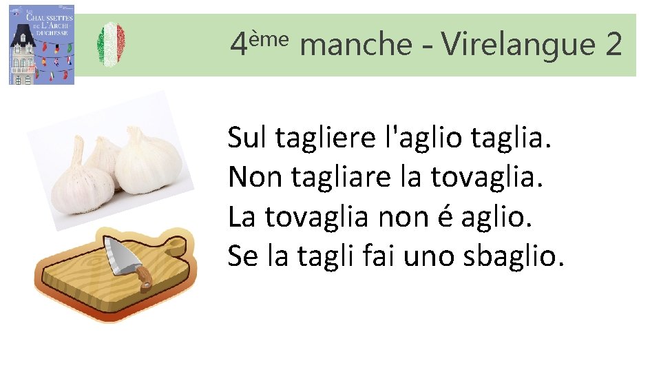 4ème manche – Virelangue 2 Sul tagliere l'aglio taglia. Non tagliare la tovaglia. La 4ème manche – Virelangue 2 Sul tagliere l'aglio taglia. Non tagliare la tovaglia. La