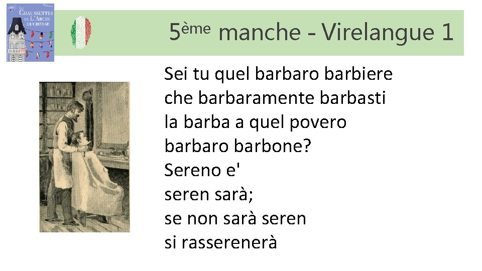 5ème manche – Virelangue 1 Sei tu quel barbaro barbiere che barbaramente barbasti la 5ème manche – Virelangue 1 Sei tu quel barbaro barbiere che barbaramente barbasti la