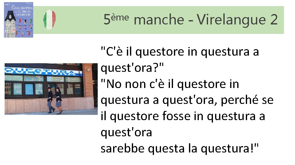 5ème manche – Virelangue 2 "C'è il questore in questura a quest'ora? " "No 5ème manche – Virelangue 2 "C'è il questore in questura a quest'ora? " "No