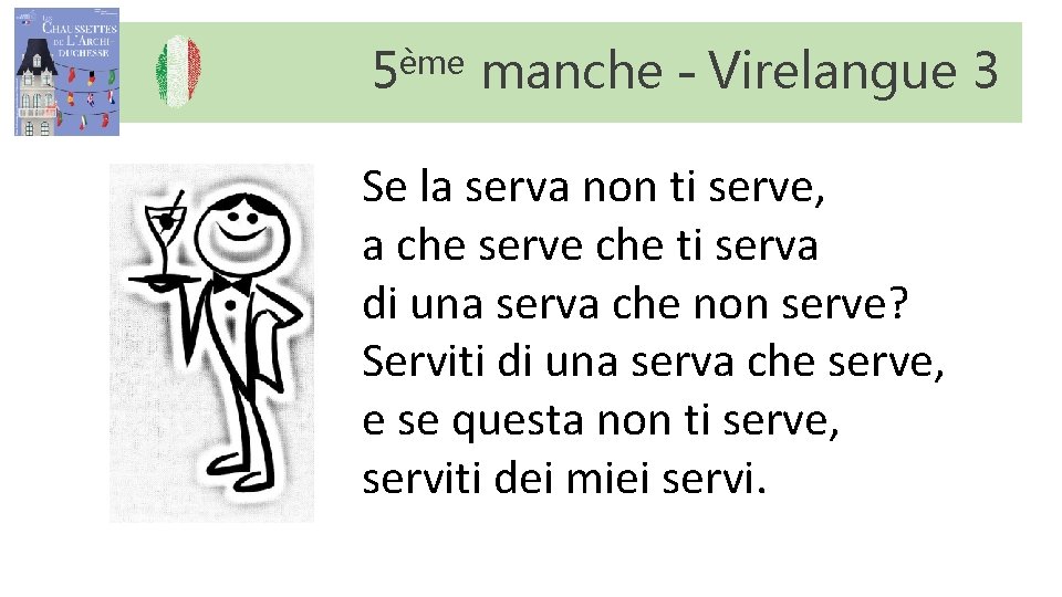 5ème manche – Virelangue 3 Se la serva non ti serve, a che serve 5ème manche – Virelangue 3 Se la serva non ti serve, a che serve