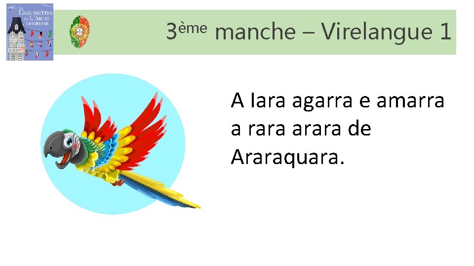 3ème manche – Virelangue 1 A Iara agarra e amarra a rara arara de 3ème manche – Virelangue 1 A Iara agarra e amarra a rara arara de