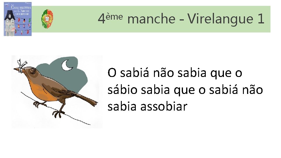 4ème manche – Virelangue 1 O sabiá não sabia que o sábio sabia que 4ème manche – Virelangue 1 O sabiá não sabia que o sábio sabia que