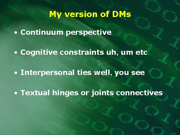 My version of DMs • Continuum perspective • Cognitive constraints uh, um etc •