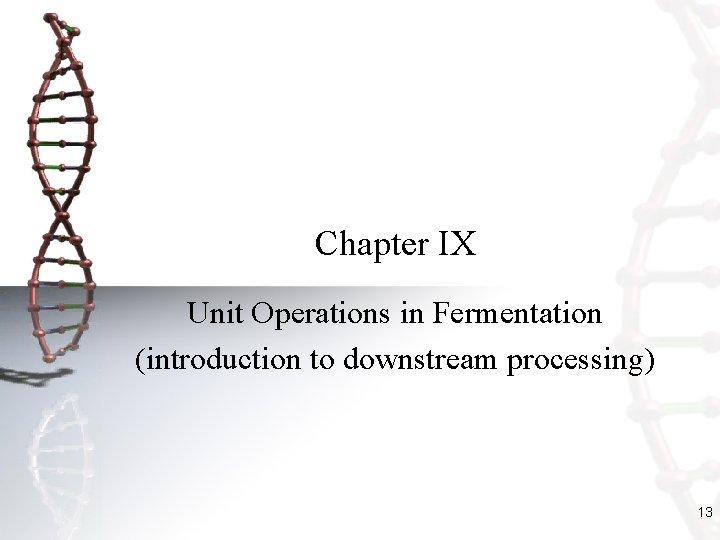 Chapter IX Unit Operations in Fermentation (introduction to downstream processing) 13 
