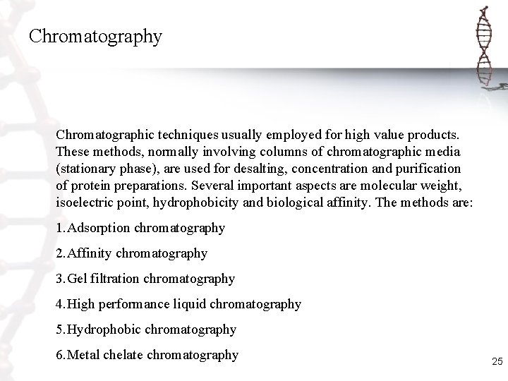 Chromatography Chromatographic techniques usually employed for high value products. These methods, normally involving columns