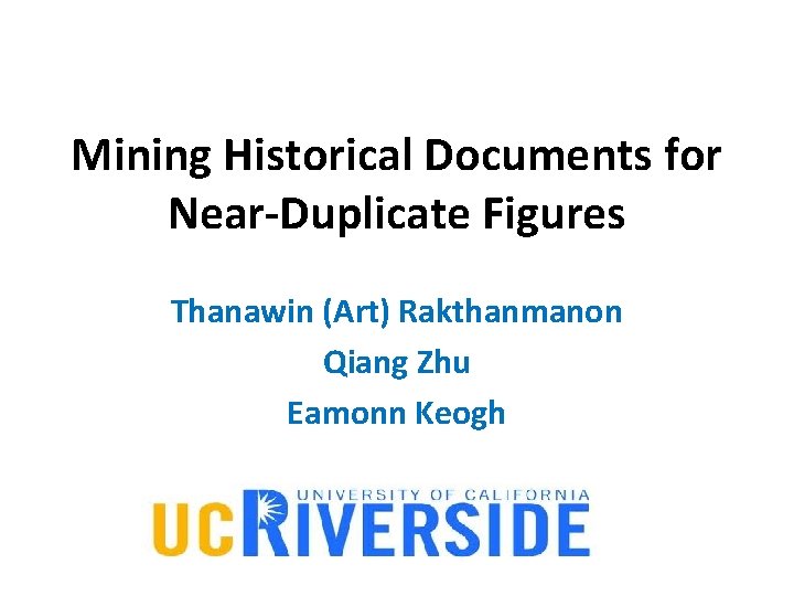 Mining Historical Documents for Near-Duplicate Figures Thanawin (Art) Rakthanmanon Qiang Zhu Eamonn Keogh 