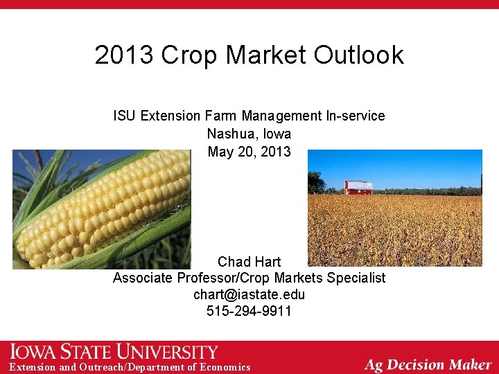2013 Crop Market Outlook ISU Extension Farm Management In-service Nashua, Iowa May 20, 2013
