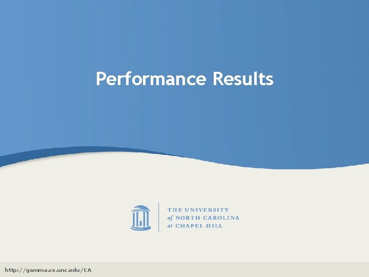 Performance Results http: //gamma. cs. unc. edu/CA 