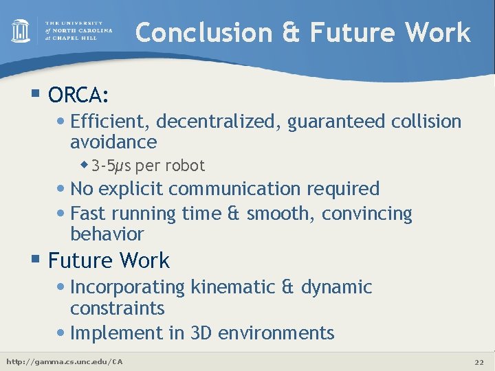 Conclusion & Future Work § ORCA: • Efficient, decentralized, guaranteed collision avoidance w 3