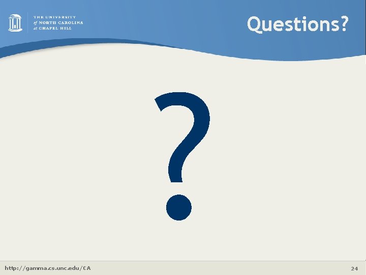 Questions? ? http: //gamma. cs. unc. edu/CA 24 