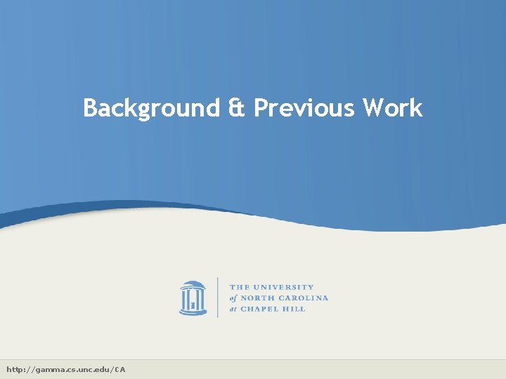 Background & Previous Work http: //gamma. cs. unc. edu/CA 