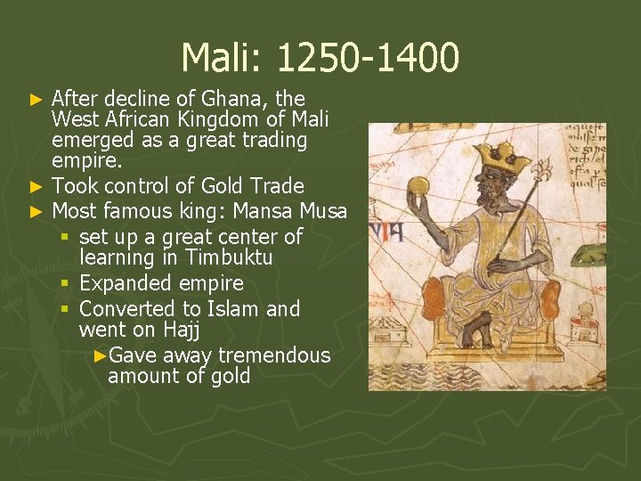 Mali: 1250 -1400 After decline of Ghana, the West African Kingdom of Mali emerged