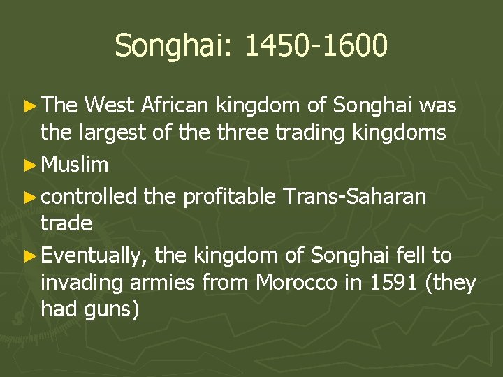 Songhai: 1450 -1600 ► The West African kingdom of Songhai was the largest of