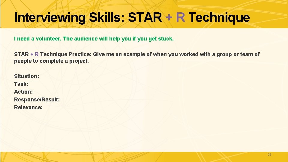 Interviewing Skills: STAR + R Technique I need a volunteer. The audience will help Interviewing Skills: STAR + R Technique I need a volunteer. The audience will help