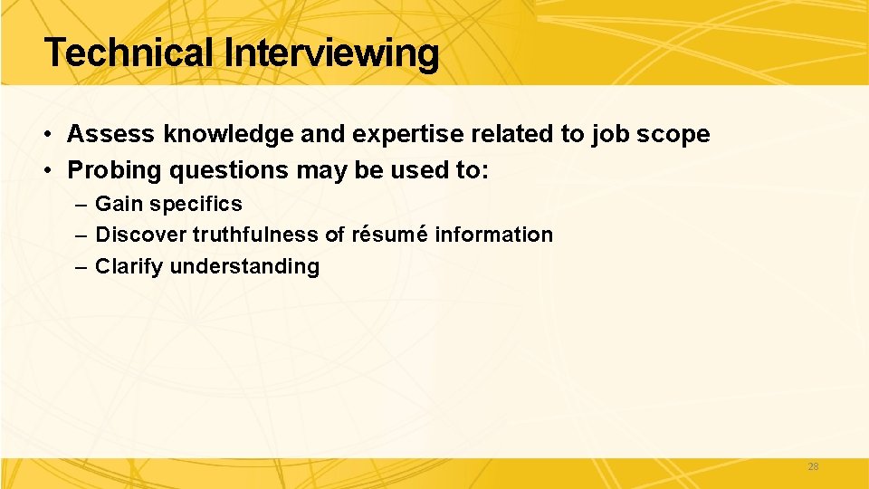 Technical Interviewing • Assess knowledge and expertise related to job scope • Probing questions Technical Interviewing • Assess knowledge and expertise related to job scope • Probing questions