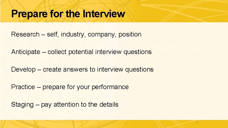 Prepare for the Interview Research – self, industry, company, position Anticipate – collect potential Prepare for the Interview Research – self, industry, company, position Anticipate – collect potential