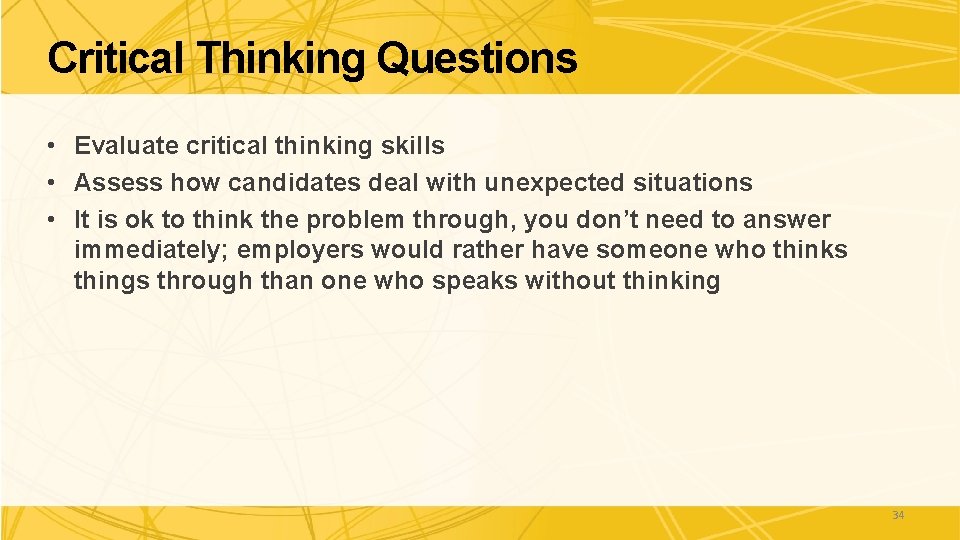 Critical Thinking Questions • Evaluate critical thinking skills • Assess how candidates deal with Critical Thinking Questions • Evaluate critical thinking skills • Assess how candidates deal with