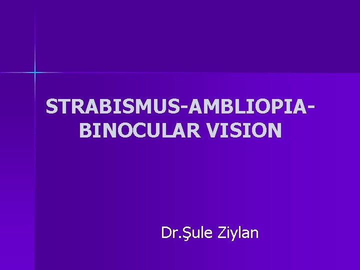 STRABISMUS-AMBLIOPIABINOCULAR VISION Dr. Şule Ziylan 