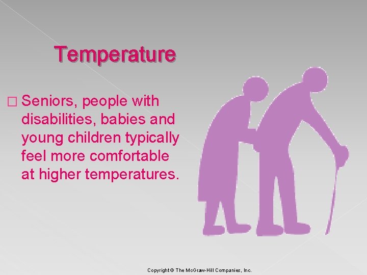 Temperature � Seniors, people with disabilities, babies and young children typically feel more comfortable