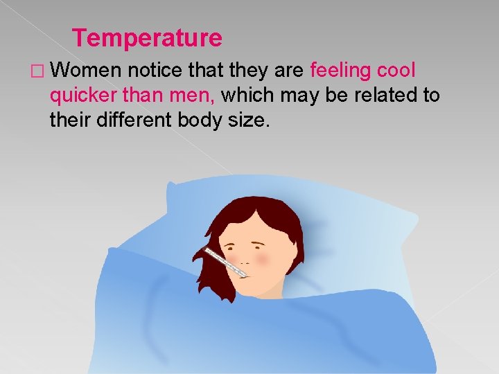 Temperature � Women notice that they are feeling cool quicker than men, which may