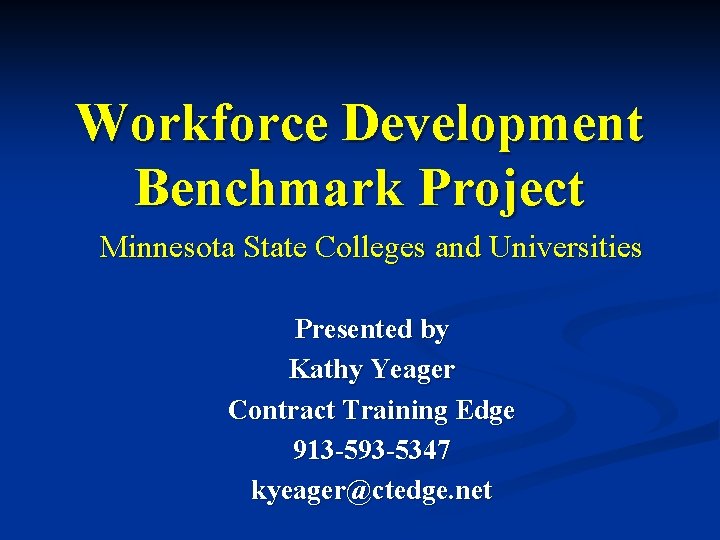 Workforce Development Benchmark Project Minnesota State Colleges and Universities Presented by Kathy Yeager Contract