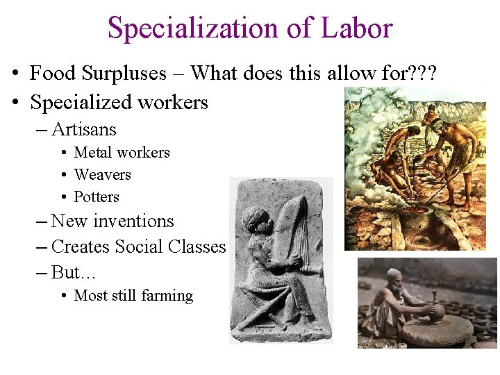 Specialization of Labor • Food Surpluses – What does this allow for? ? ?