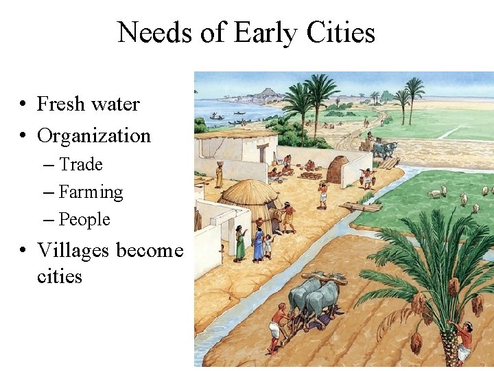 Needs of Early Cities • Fresh water • Organization – Trade – Farming –