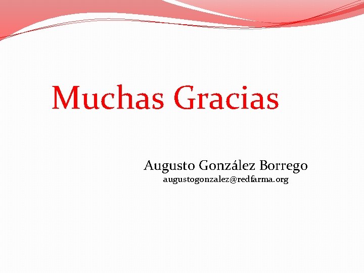 Muchas Gracias Augusto González Borrego augustogonzalez@redfarma. org 