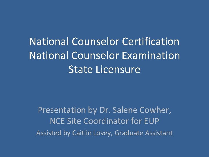 National Counselor Certification National Counselor Examination State Licensure Presentation by Dr. Salene Cowher, NCE