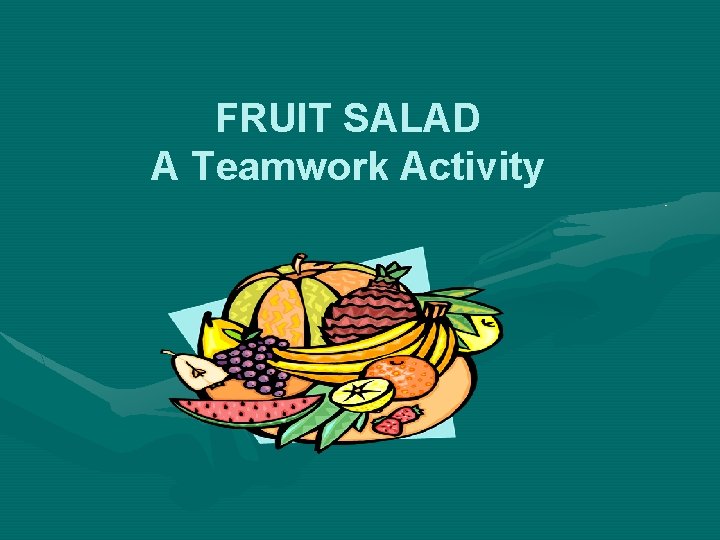 FRUIT SALAD A Teamwork Activity 