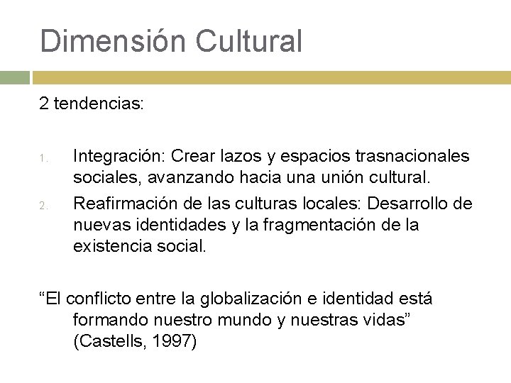 Dimensión Cultural 2 tendencias: 1. 2. Integración: Crear lazos y espacios trasnacionales sociales, avanzando