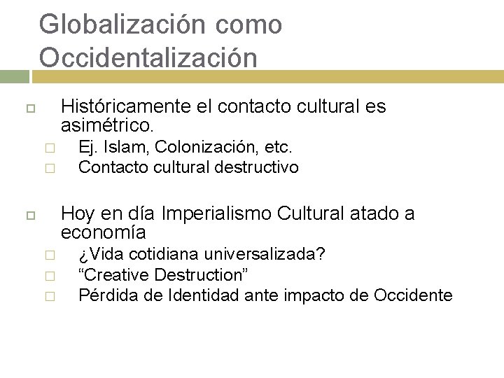 Globalización como Occidentalización Históricamente el contacto cultural es asimétrico. � � Ej. Islam, Colonización,