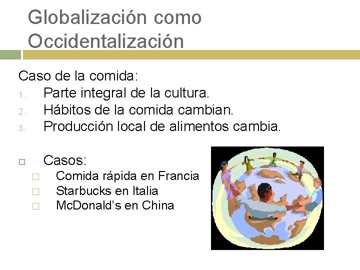 Globalización como Occidentalización Caso de la comida: 1. Parte integral de la cultura. 2.